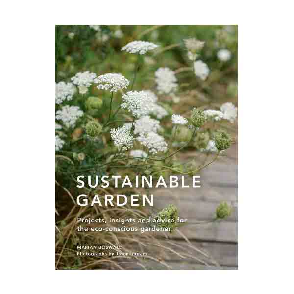 Sustainable Garden: Projects, insights and advice for the eco-conscious gardener - Sustainable Living Series